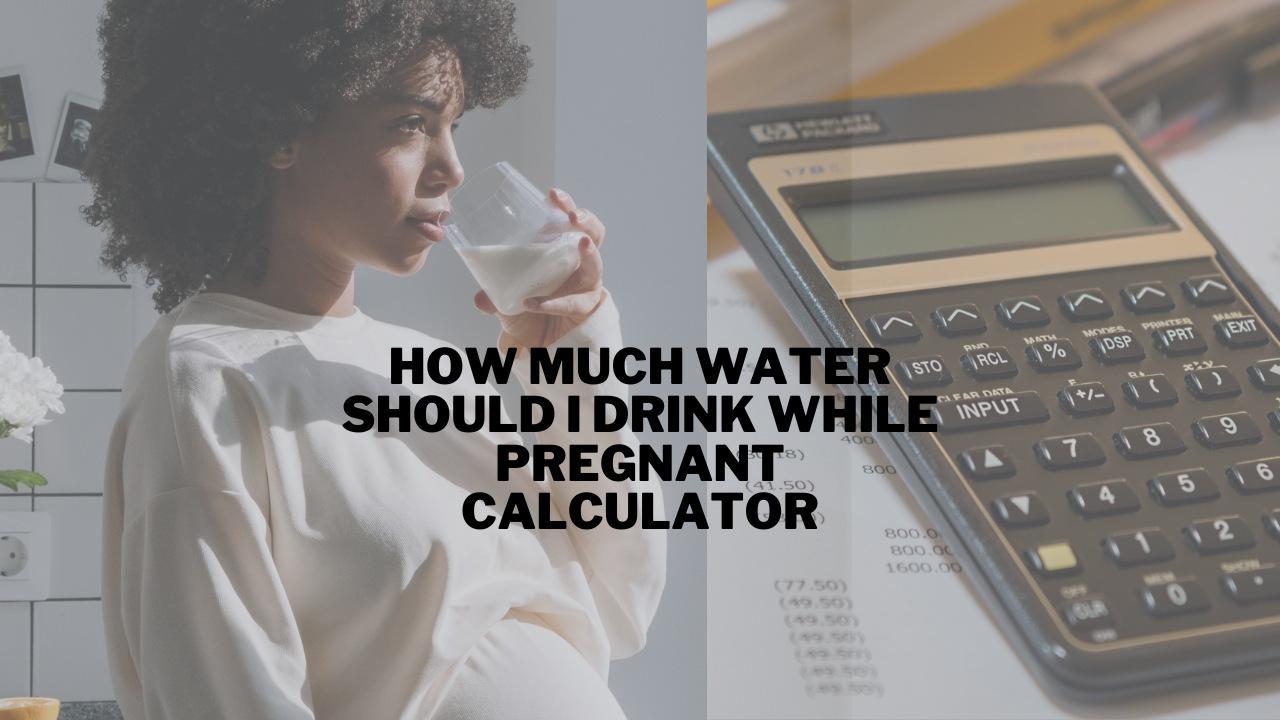 How Much Water Should I Drink While Pregnant Calculator